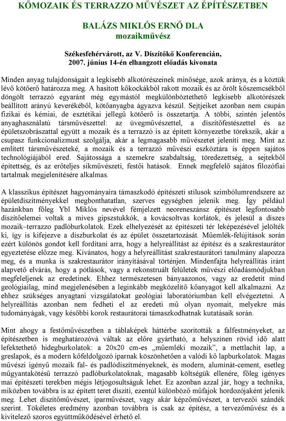 A hasított kőkockákból rakott mozaik és az őrölt kőszemcsékből döngölt terrazzó egyaránt még egymástól megkülönböztethető legkisebb alkotórészek beállított arányú keverékéből, kötőanyagba ágyazva