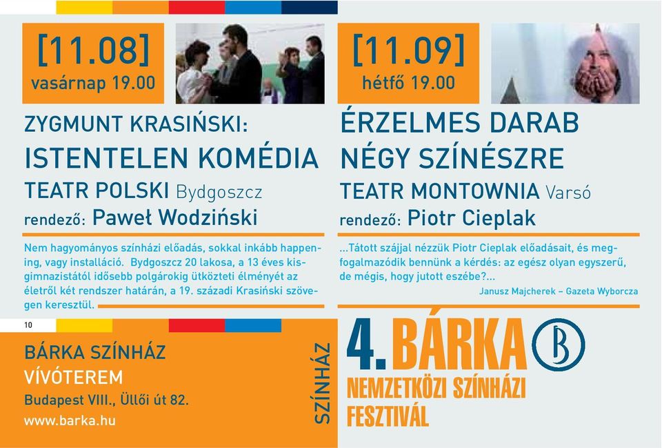 Bydgoszcz 20 lakosa, a 13 éves kisgimnazistától idõsebb polgárokig ütközteti élményét az életrõl két rendszer határán, a 19. századi Krasiñski szövegen keresztül.