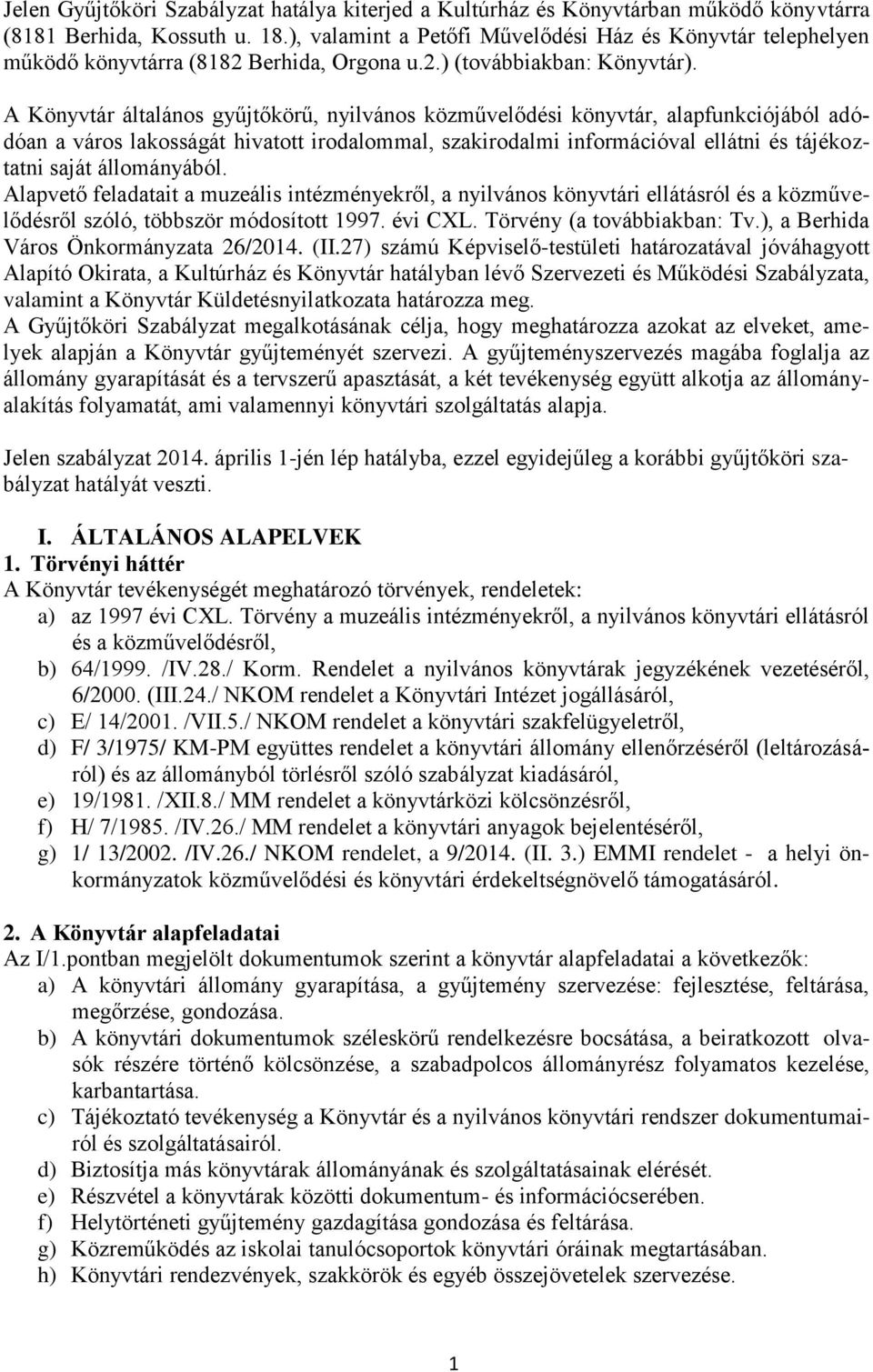 A Könyvtár általános gyűjtőkörű, nyilvános közművelődési könyvtár, alapfunkciójából adódóan a város lakosságát hivatott irodalommal, szakirodalmi információval ellátni és tájékoztatni saját