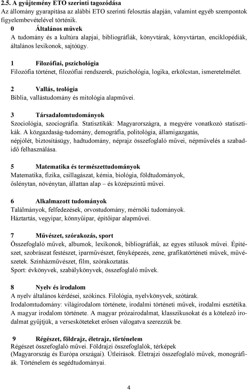 1 Filozófiai, pszichológia Filozófia történet, filozófiai rendszerek, pszichológia, logika, erkölcstan, ismeretelmélet. 2 Vallás, teológia Biblia, vallástudomány és mitológia alapművei.