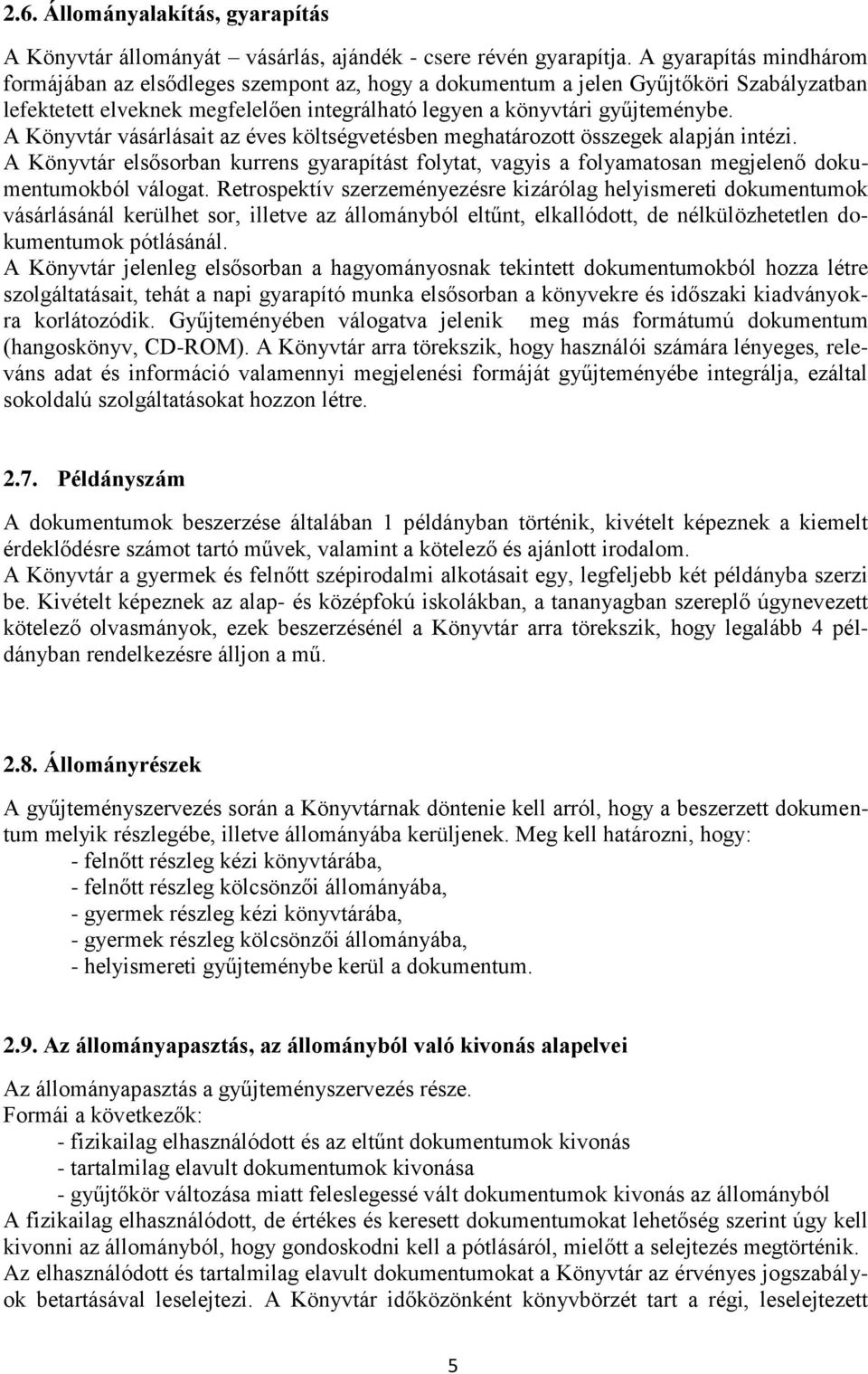 A Könyvtár vásárlásait az éves költségvetésben meghatározott összegek alapján intézi. A Könyvtár elsősorban kurrens gyarapítást folytat, vagyis a folyamatosan megjelenő dokumentumokból válogat.