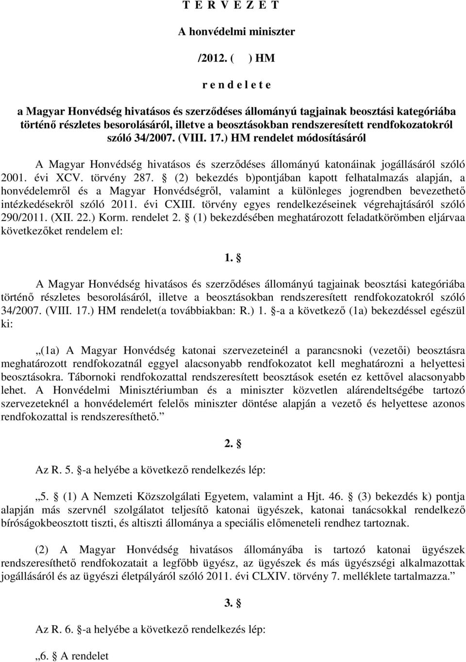 rendfokozatokról szóló 34/2007. (VIII. 17.) HM rendelet módosításáról A Magyar Honvédség hivatásos és szerződéses állományú katonáinak jogállásáról szóló 2001. évi XCV. törvény 287.