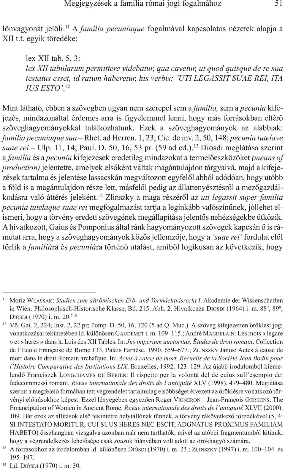 12 Mint látható, ebben a szövegben ugyan nem szerepel sem a familia, sem a pecunia kifejezés, mindazonáltal érdemes arra is figyelemmel lenni, hogy más forrásokban eltérõ szöveghagyományokkal