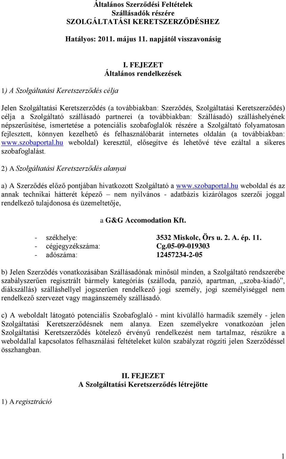szálláshelyének népszerűsítése, ismertetése a potenciális szobafoglalók részére a Szolgáltató folyamatosan fejlesztett, könnyen kezelhető és felhasználóbarát internetes oldalán (a továbbiakban: www.
