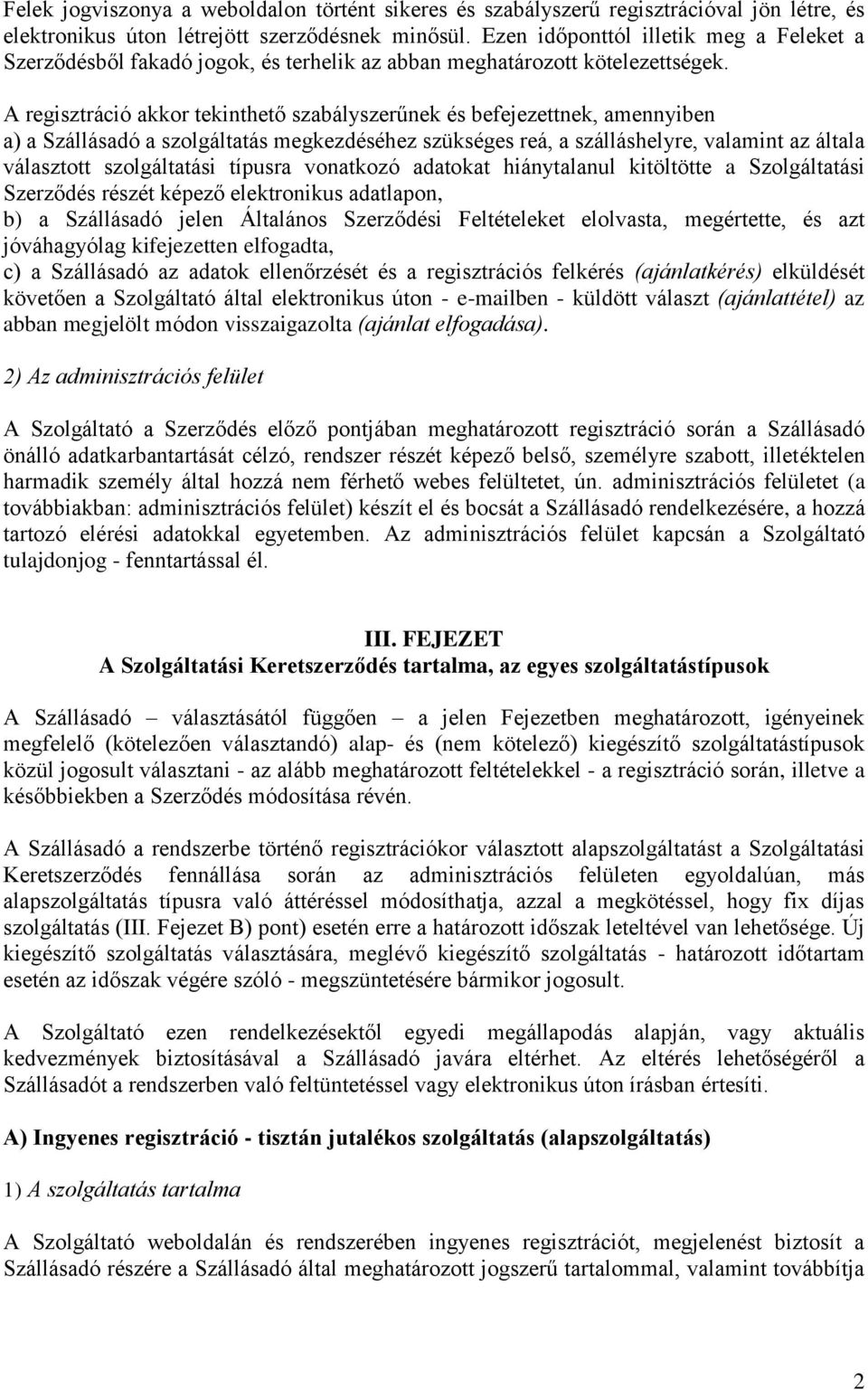 A regisztráció akkor tekinthető szabályszerűnek és befejezettnek, amennyiben a) a Szállásadó a szolgáltatás megkezdéséhez szükséges reá, a szálláshelyre, valamint az általa választott szolgáltatási