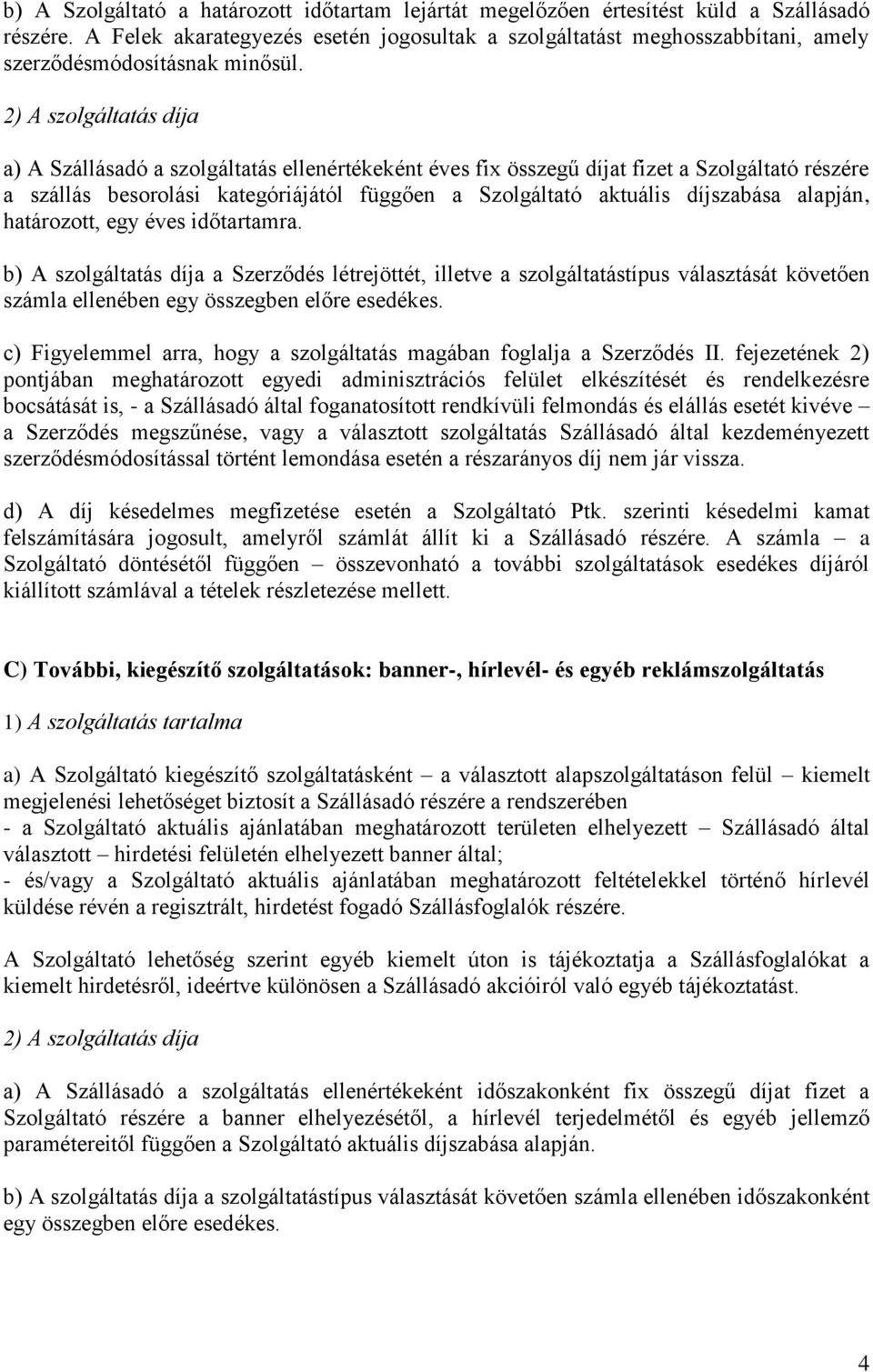 2) A szolgáltatás díja a) A Szállásadó a szolgáltatás ellenértékeként éves fix összegű díjat fizet a Szolgáltató részére a szállás besorolási kategóriájától függően a Szolgáltató aktuális díjszabása