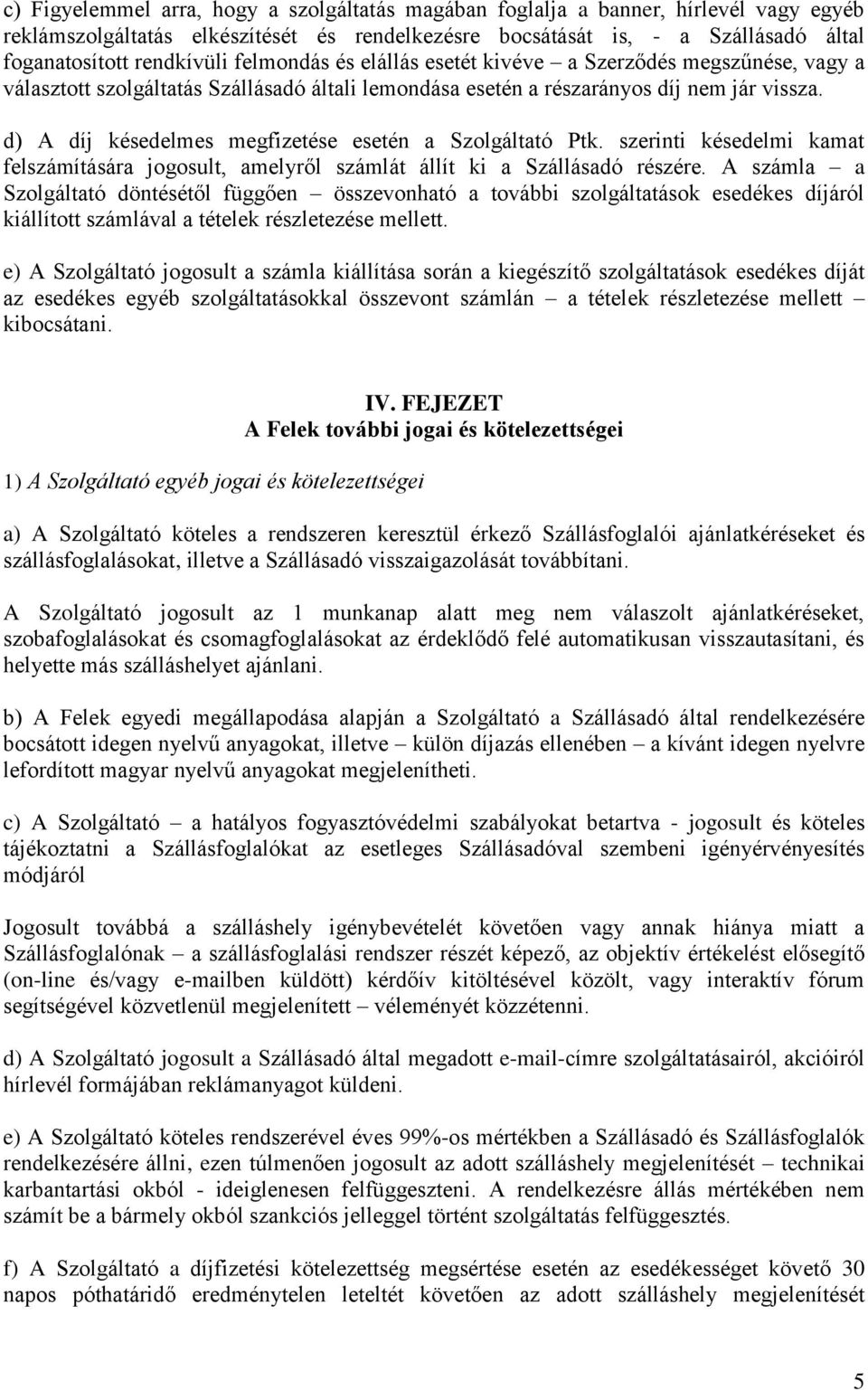 d) A díj késedelmes megfizetése esetén a Szolgáltató Ptk. szerinti késedelmi kamat felszámítására jogosult, amelyről számlát állít ki a Szállásadó részére.