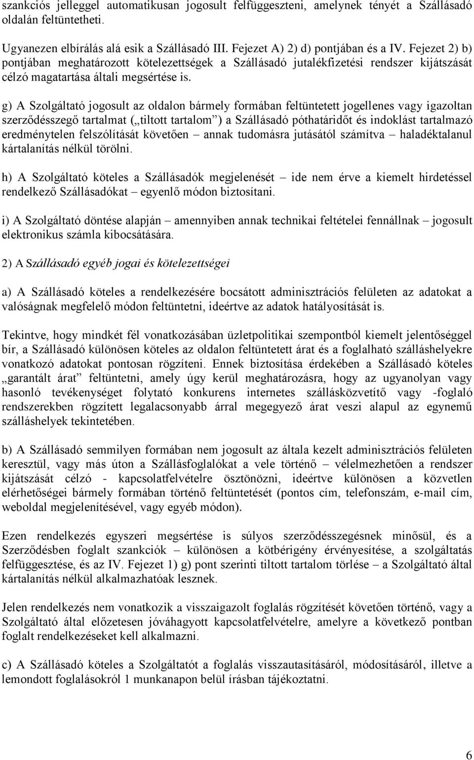 g) A Szolgáltató jogosult az oldalon bármely formában feltüntetett jogellenes vagy igazoltan szerződésszegő tartalmat ( tiltott tartalom ) a Szállásadó póthatáridőt és indoklást tartalmazó