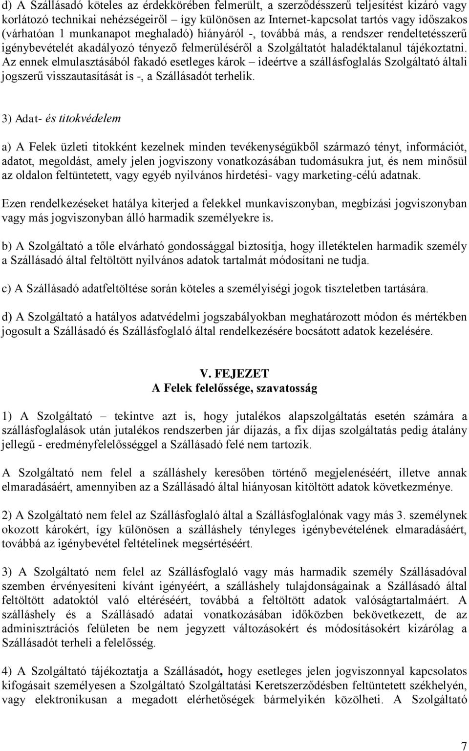 Az ennek elmulasztásából fakadó esetleges károk ideértve a szállásfoglalás Szolgáltató általi jogszerű visszautasítását is -, a Szállásadót terhelik.