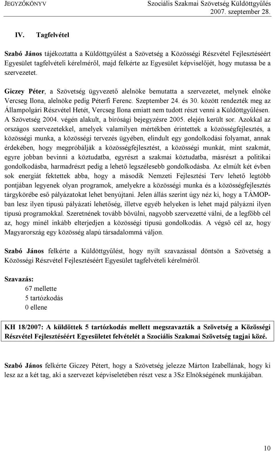 között rendezték meg az Állampolgári Részvétel Hetét, Vercseg Ilona emiatt nem tudott részt venni a Küldöttgyűlésen. A Szövetség 2004. végén alakult, a bírósági bejegyzésre 2005. elején került sor.