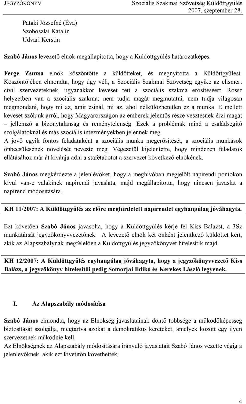 Köszöntőjében elmondta, hogy úgy véli, a Szociális Szakmai Szövetség egyike az elismert civil szervezeteknek, ugyanakkor keveset tett a szociális szakma erősítéséért.