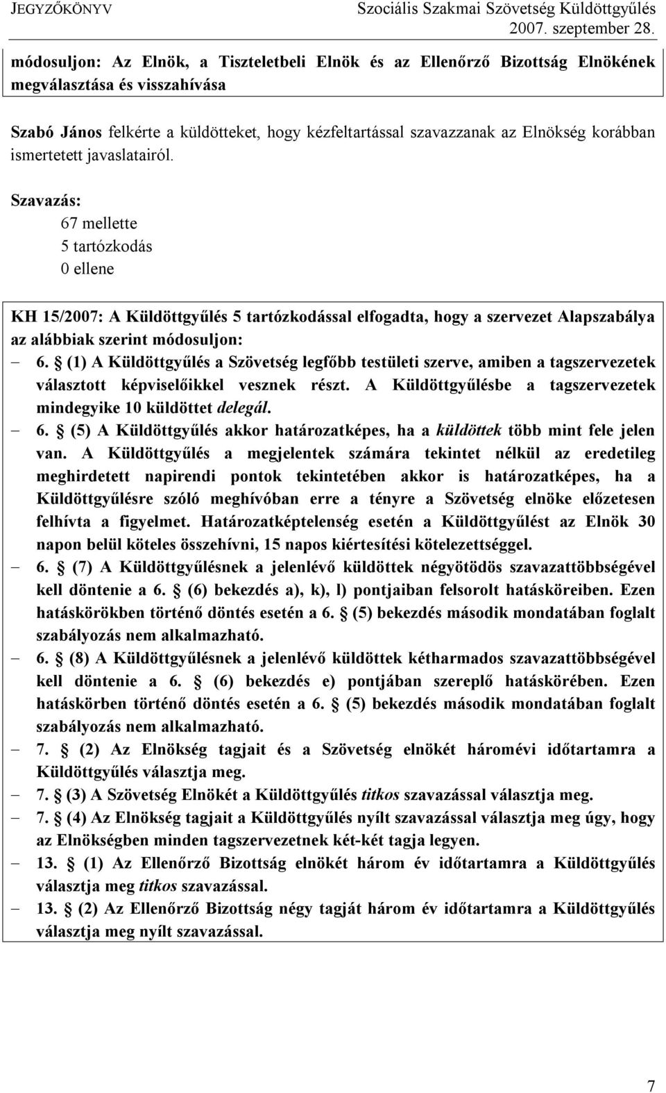 (1) A Küldöttgyűlés a Szövetség legfőbb testületi szerve, amiben a tagszervezetek választott képviselőikkel vesznek részt. A Küldöttgyűlésbe a tagszervezetek mindegyike 10 küldöttet delegál. 6.
