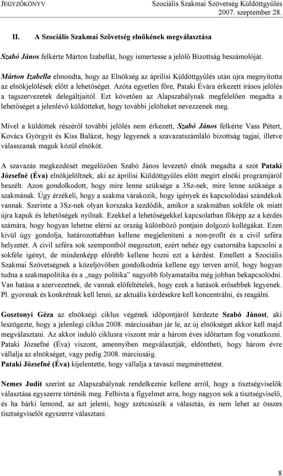 Azóta egyetlen főre, Pataki Évára érkezett írásos jelölés a tagszervezetek delegáltjaitól.