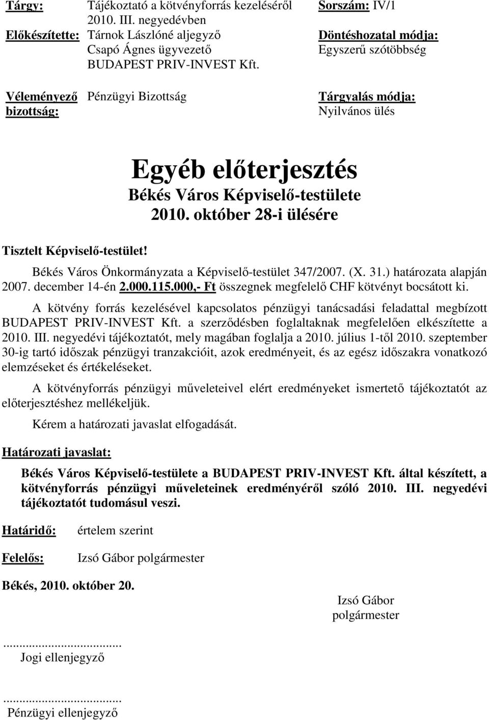 Egyéb előterjesztés Békés Város Képviselő-testülete 2010. október 28-i ülésére Békés Város Önkormányzata a Képviselő-testület 347/2007. (X. 31.) határozata alapján 2007. december 14-én 2.000.115.