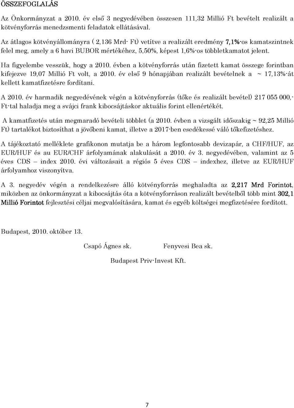 Ha figyelembe vesszük, hogy a 2010. évben a kötvényforrás után fizetett kamat összege forintban kifejezve 19,07 Millió Ft volt, a 2010.