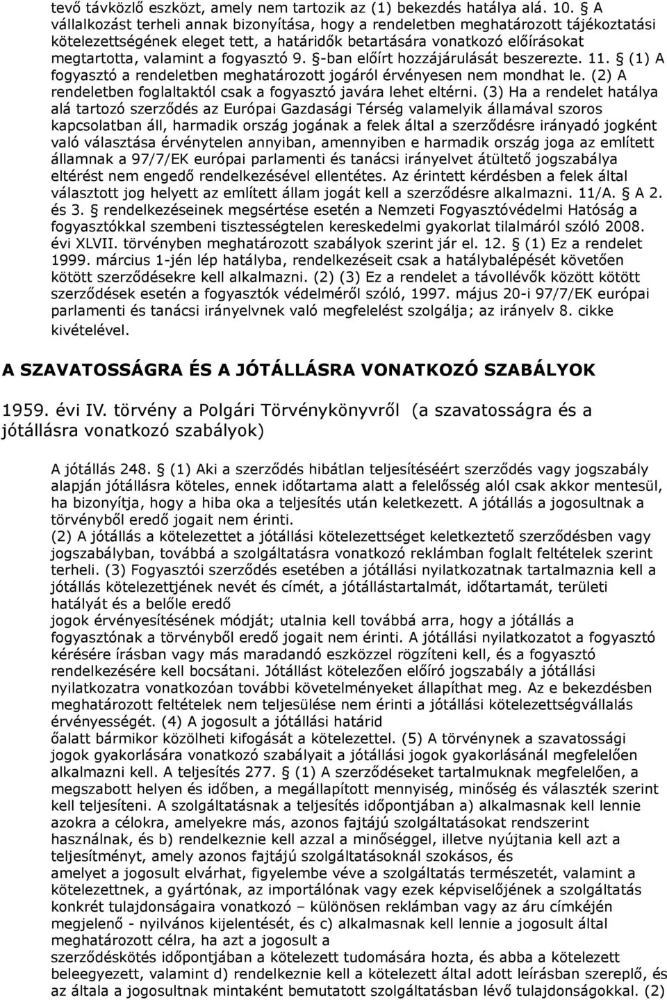 9. -ban előírt hozzájárulását beszerezte. 11. (1) A fogyasztó a rendeletben meghatározott jogáról érvényesen nem mondhat le. (2) A rendeletben foglaltaktól csak a fogyasztó javára lehet eltérni.