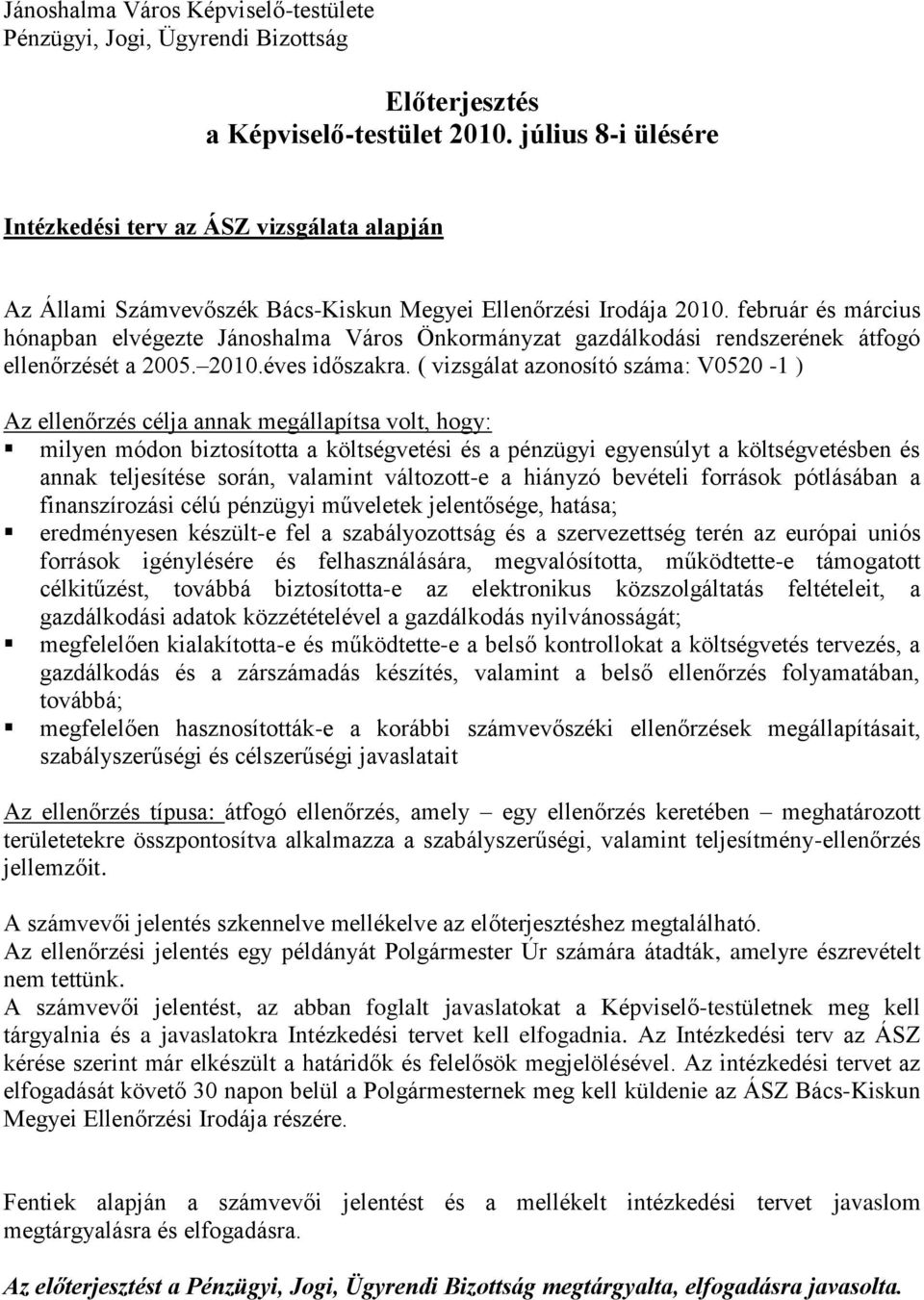 február és március hónapban elvégezte Jánoshalma Város Önkormányzat gazdálkodási rendszerének átfogó ellenőrzését a 2005. 2010.éves időszakra.