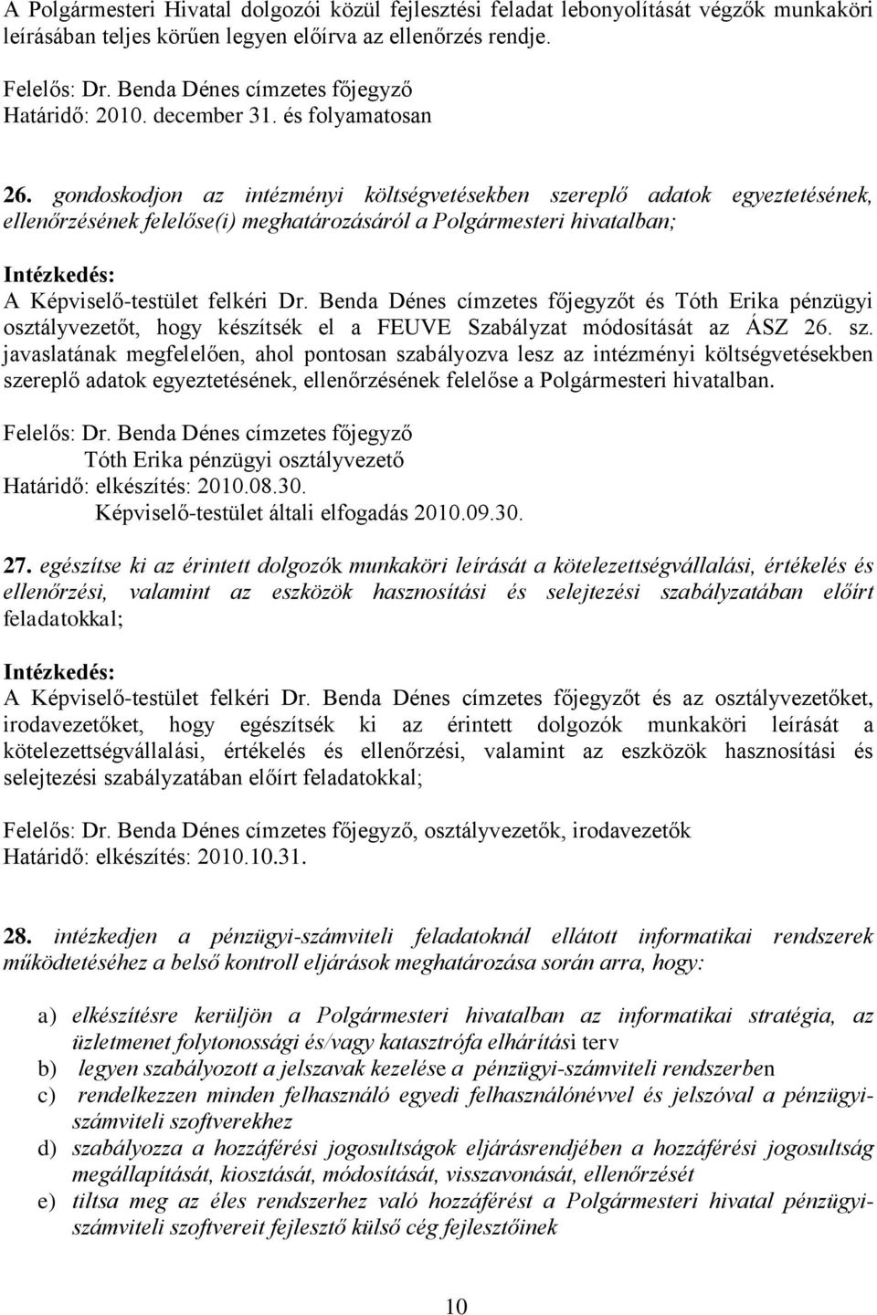 gondoskodjon az intézményi költségvetésekben szereplő adatok egyeztetésének, ellenőrzésének felelőse(i) meghatározásáról a Polgármesteri hivatalban; A Képviselő-testület felkéri Dr.