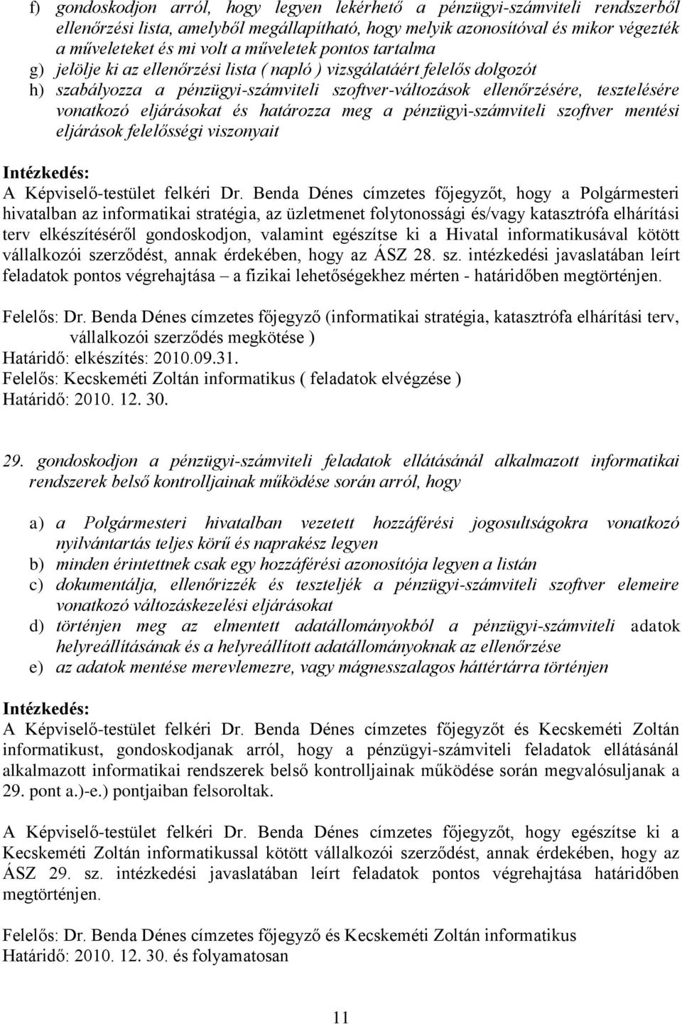 eljárásokat és határozza meg a pénzügyi-számviteli szoftver mentési eljárások felelősségi viszonyait A Képviselő-testület felkéri Dr.