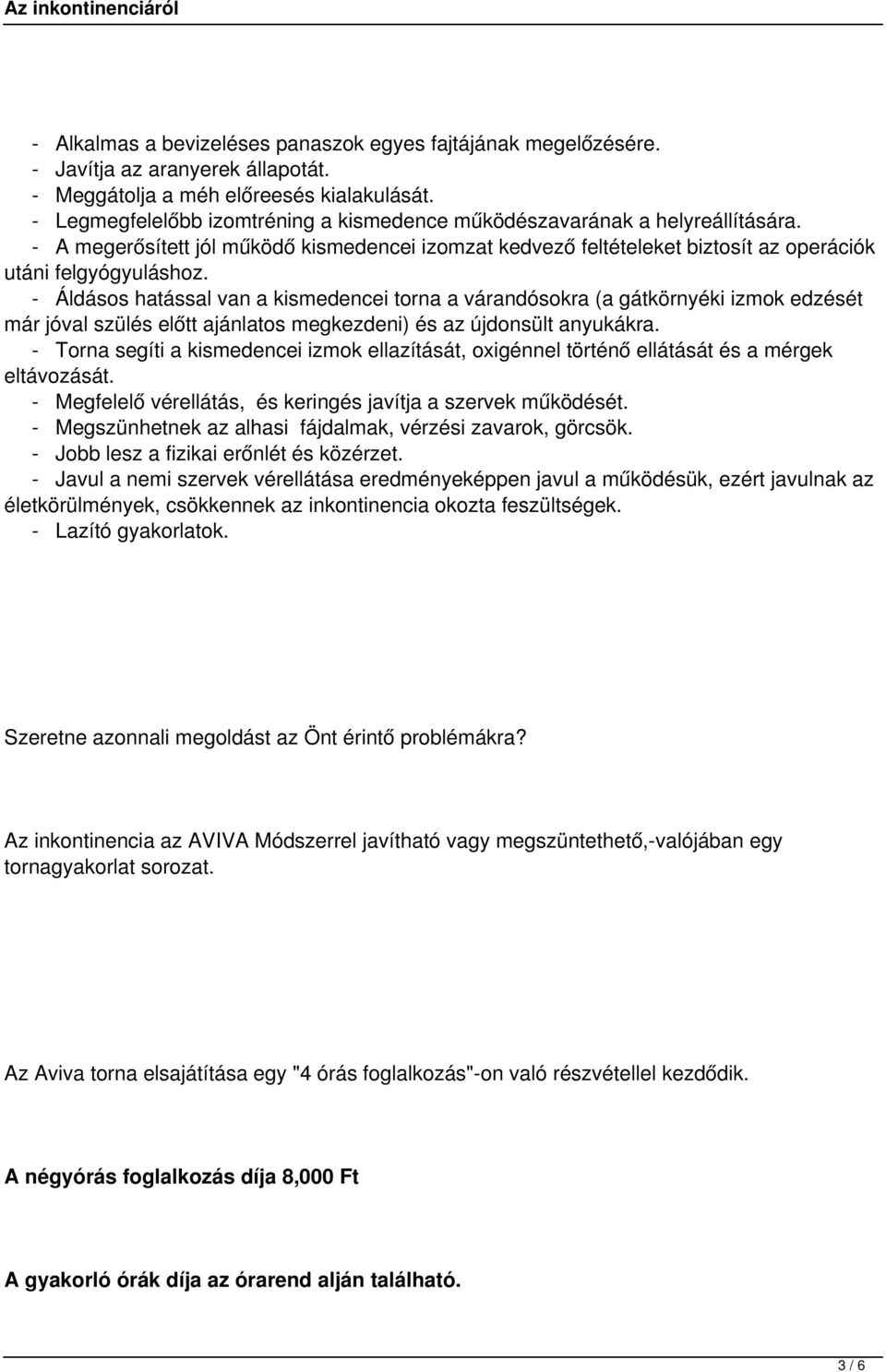 - Áldásos hatással van a kismedencei torna a várandósokra (a gátkörnyéki izmok edzését már jóval szülés előtt ajánlatos megkezdeni) és az újdonsült anyukákra.