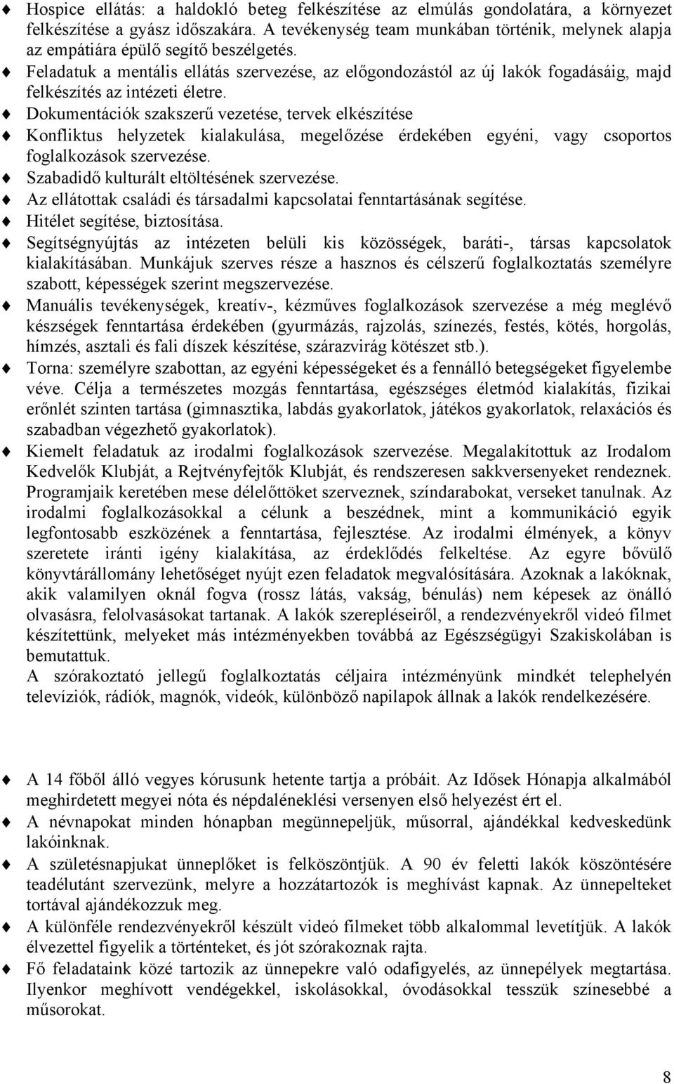 Feladatuk a mentális ellátás szervezése, az előgondozástól az új lakók fogadásáig, majd felkészítés az intézeti életre.
