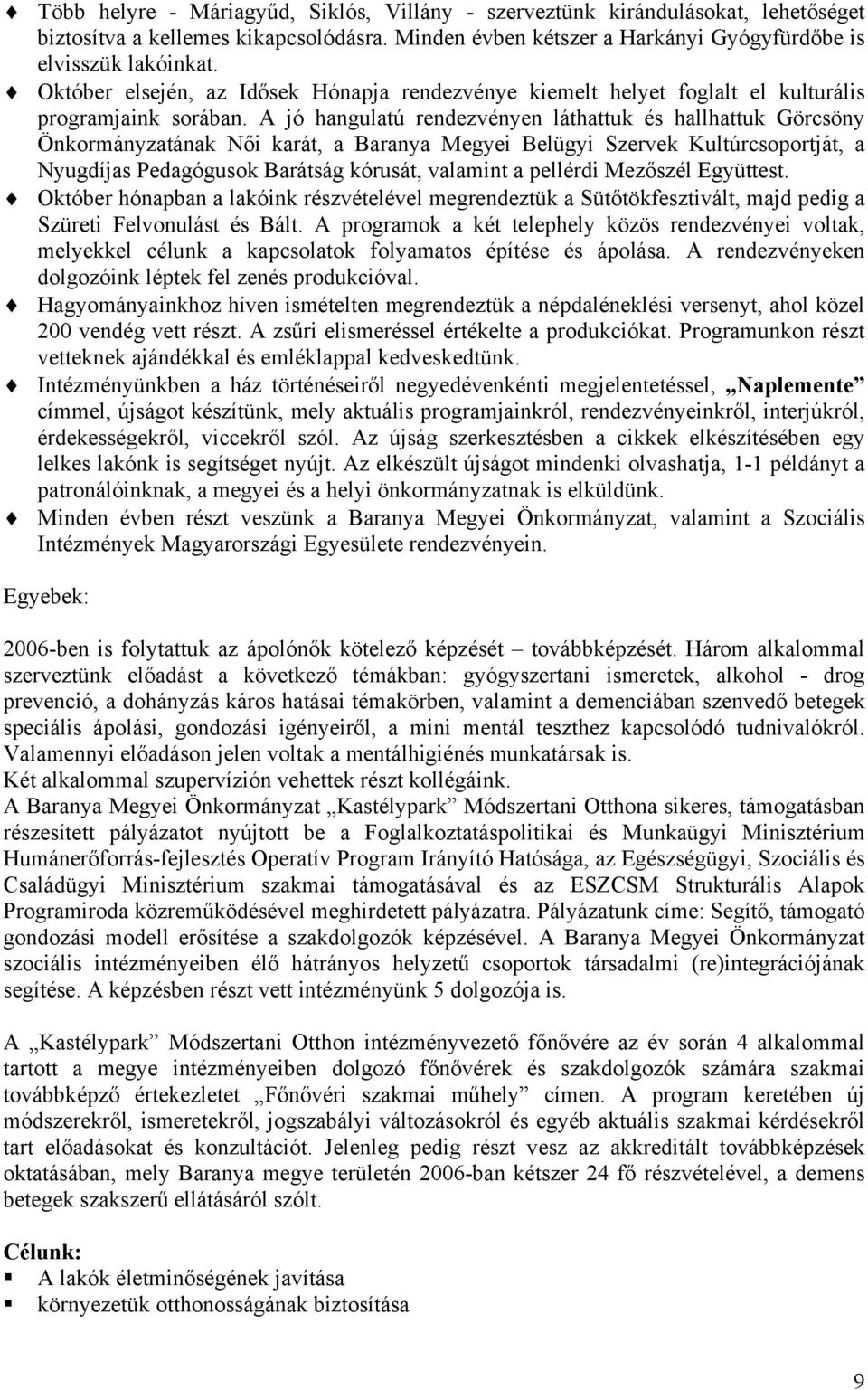 A jó hangulatú rendezvényen láthattuk és hallhattuk Görcsöny Önkormányzatának Női karát, a Baranya Megyei Belügyi Szervek Kultúrcsoportját, a Nyugdíjas Pedagógusok Barátság kórusát, valamint a