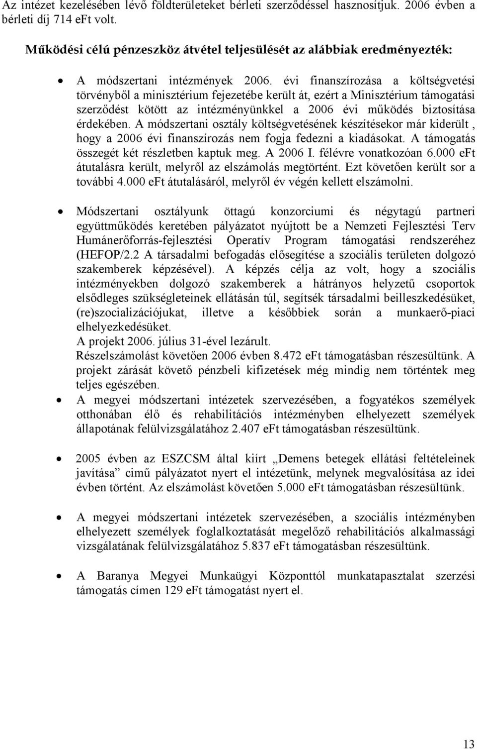 évi finanszírozása a költségvetési törvényből a minisztérium fejezetébe került át, ezért a Minisztérium támogatási szerződést kötött az intézményünkkel a 2006 évi működés biztosítása érdekében.
