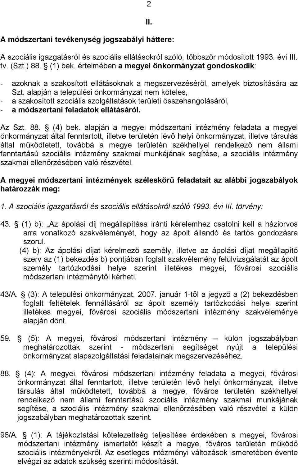 alapján a települési önkormányzat nem köteles, - a szakosított szociális szolgáltatások területi összehangolásáról, - a módszertani feladatok ellátásáról. Az Szt. 88. (4) bek.