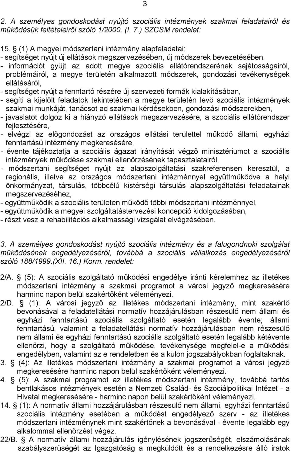 sajátosságairól, problémáiról, a megye területén alkalmazott módszerek, gondozási tevékenységek ellátásáról, - segítséget nyújt a fenntartó részére új szervezeti formák kialakításában, - segíti a