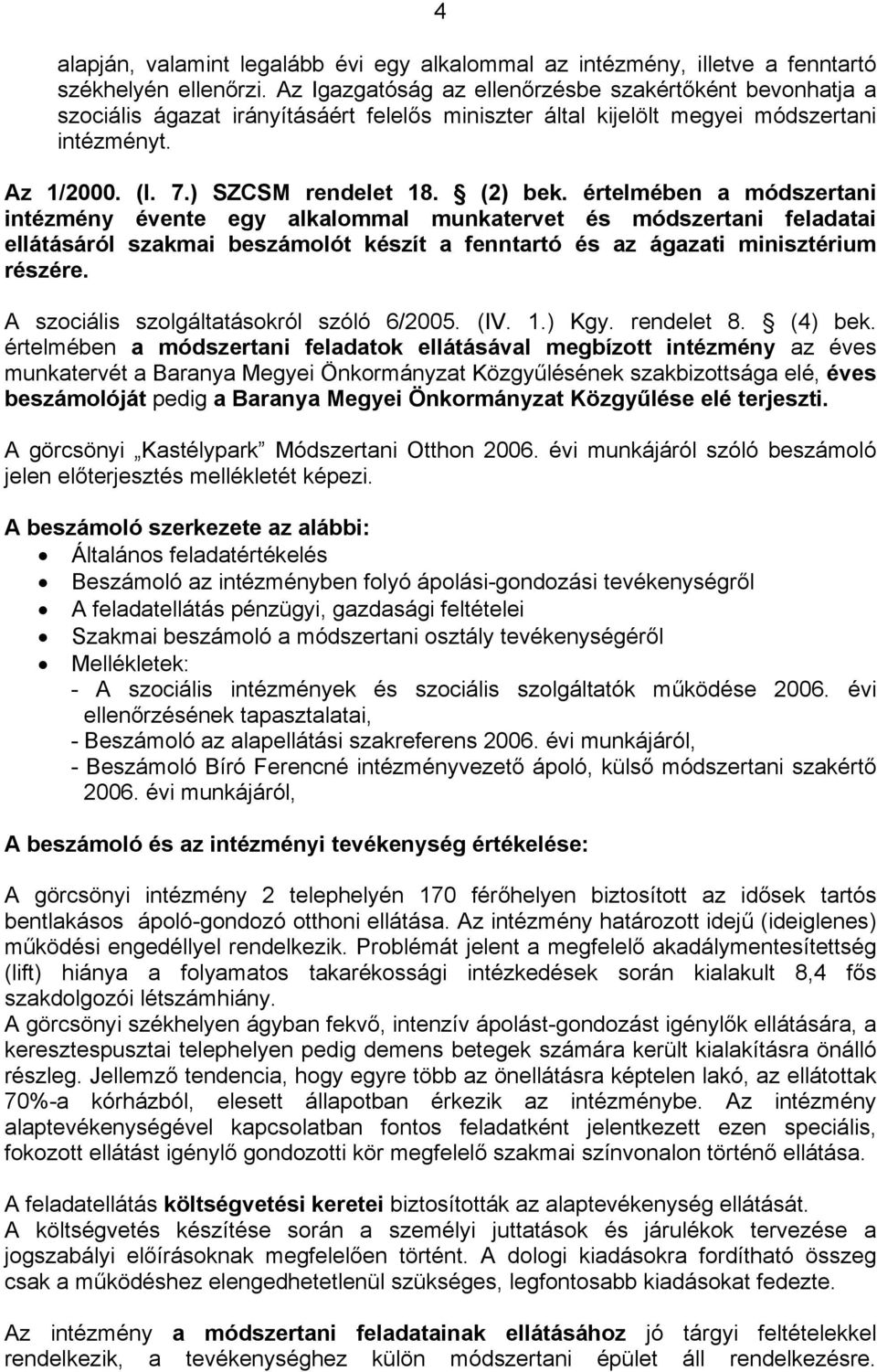 értelmében a módszertani intézmény évente egy alkalommal munkatervet és módszertani feladatai ellátásáról szakmai beszámolót készít a fenntartó és az ágazati minisztérium részére.