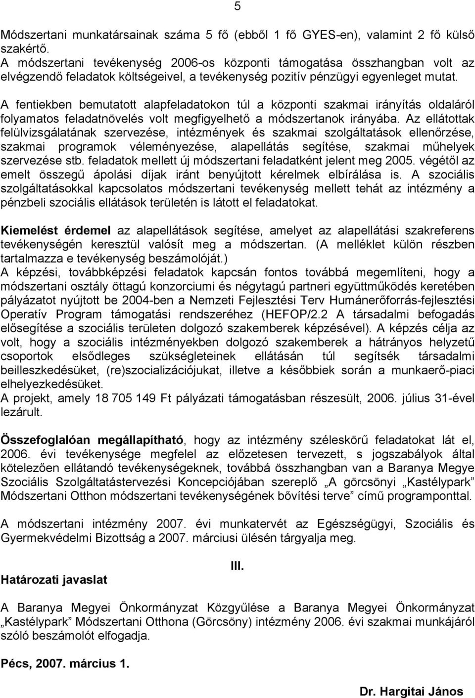 A fentiekben bemutatott alapfeladatokon túl a központi szakmai irányítás oldaláról folyamatos feladatnövelés volt megfigyelhető a módszertanok irányába.
