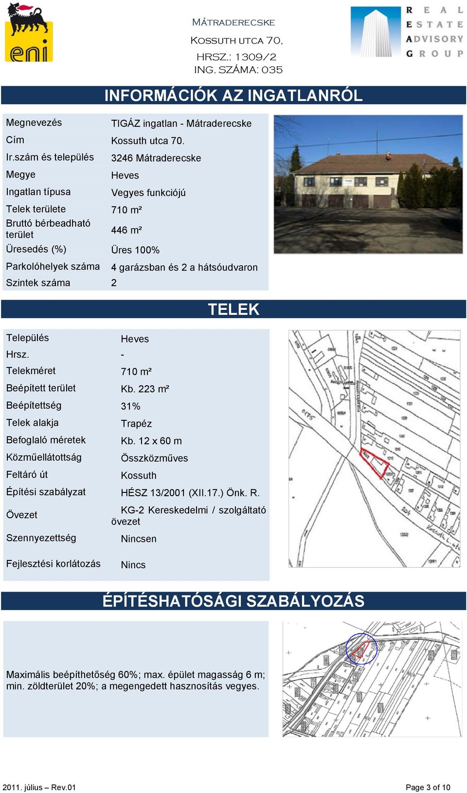 hátsóudvaron Szintek száma 2 Település Heves Hrsz. - Telekméret 710 m² Beépített terület Kb. 223 m² Beépítettség 31% Telek alakja Trapéz Befoglaló méretek Kb.