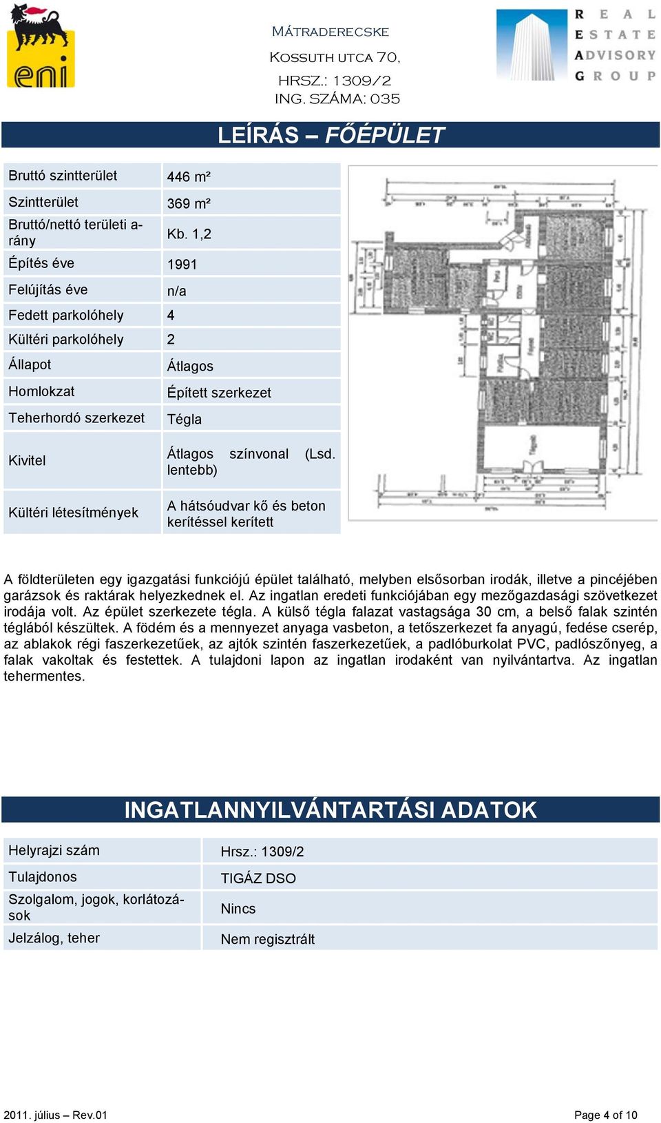 (Lsd. lentebb) A hátsóudvar kő és beton kerítéssel kerített A földterületen egy igazgatási funkciójú épület található, melyben elsősorban irodák, illetve a pincéjében garázsok és raktárak