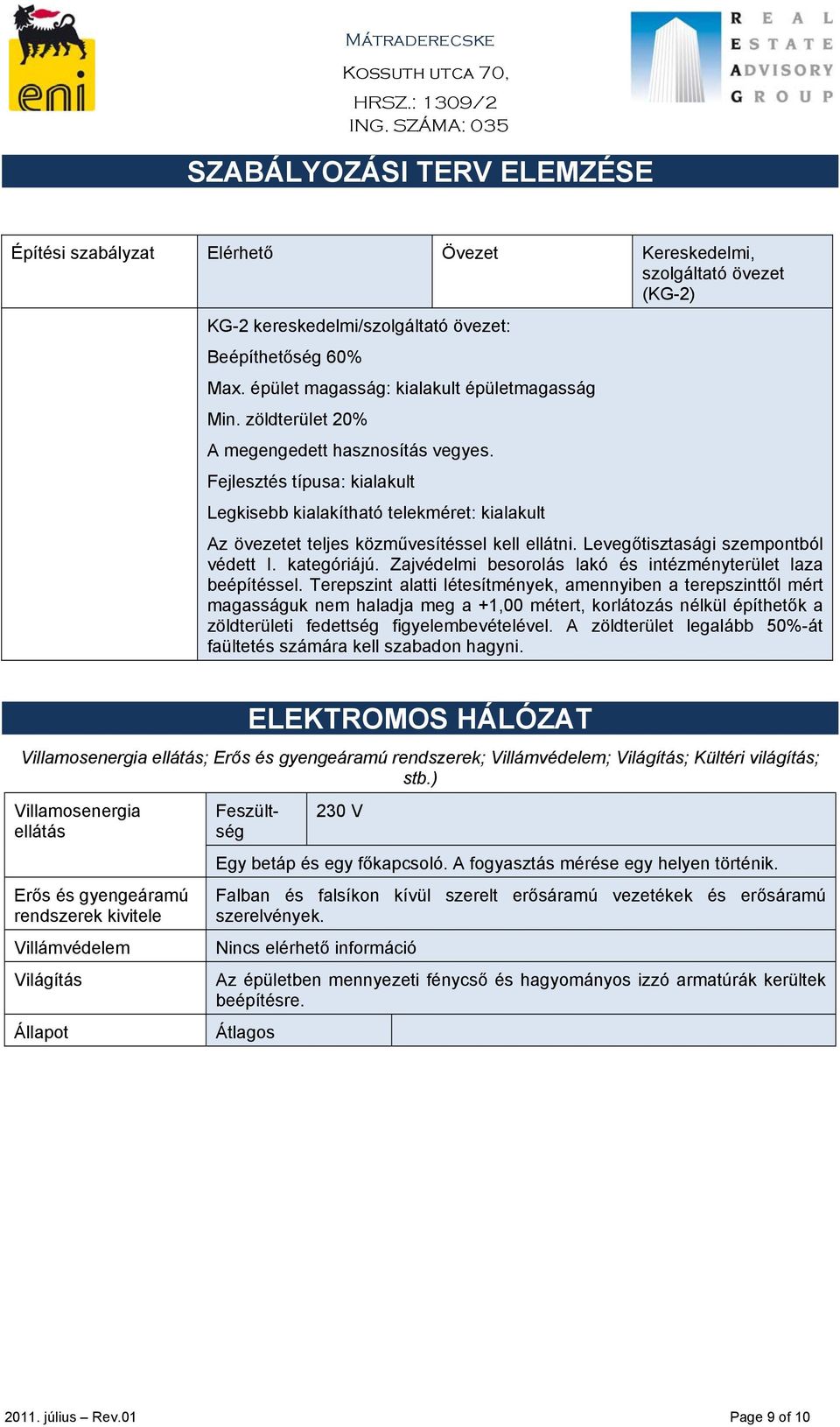 Fejlesztés típusa: kialakult Legkisebb kialakítható telekméret: kialakult Az övezetet teljes közművesítéssel kell ellátni. Levegőtisztasági szempontból védett I. kategóriájú.