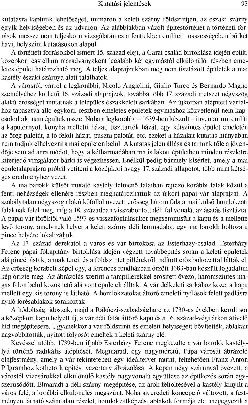 A történeti forrásokból ismert 15. század eleji, a Garai család birtoklása idején épült, középkori castellum maradványaként legalább két egymástól elkülönülő, részben emeletes épület határozható meg.