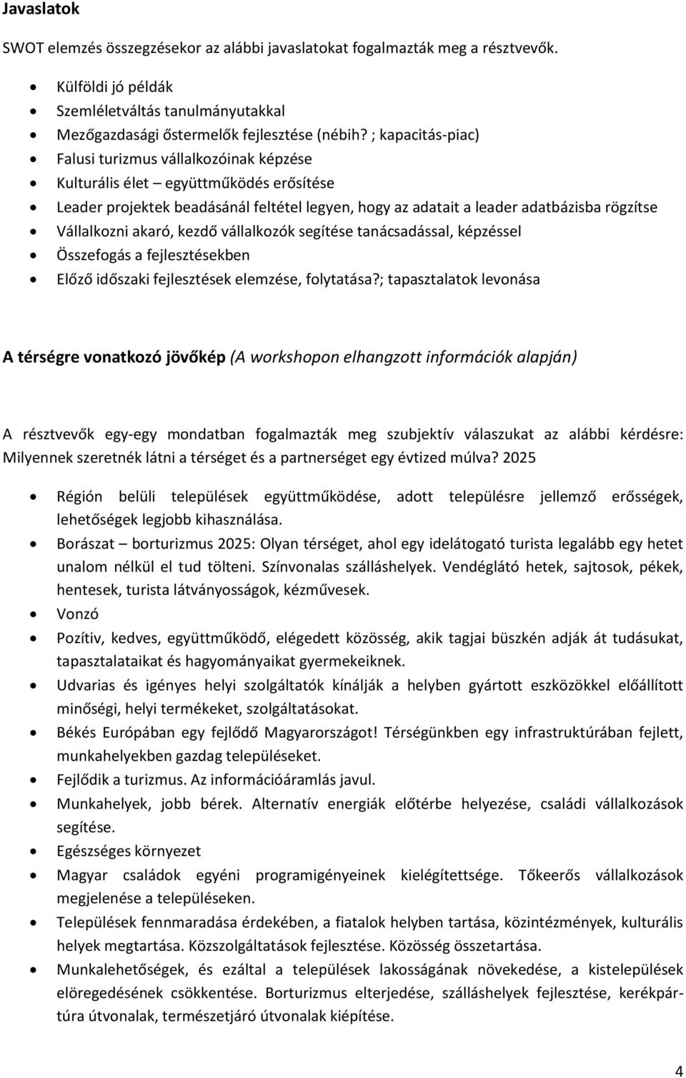 akaró, kezdő vállalkozók segítése tanácsadással, képzéssel Összefogás a fejlesztésekben Előző időszaki fejlesztések elemzése, folytatása?
