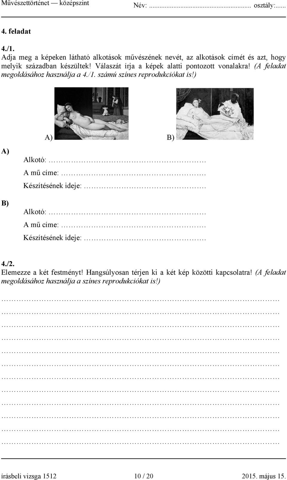 ) A) B) A) B) Alkotó: A mű címe:. Készítésének ideje:. Alkotó: A mű címe:. Készítésének ideje:. 4./2. Elemezze a két festményt!