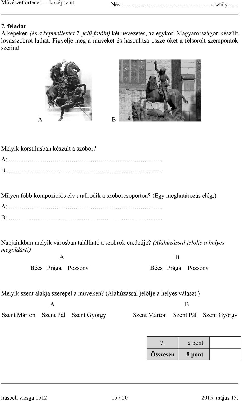 . Milyen főbb kompozíciós elv uralkodik a szoborcsoporton? (Egy meghatározás elég.) A:.. B:.. Napjainkban melyik városban található a szobrok eredetije?