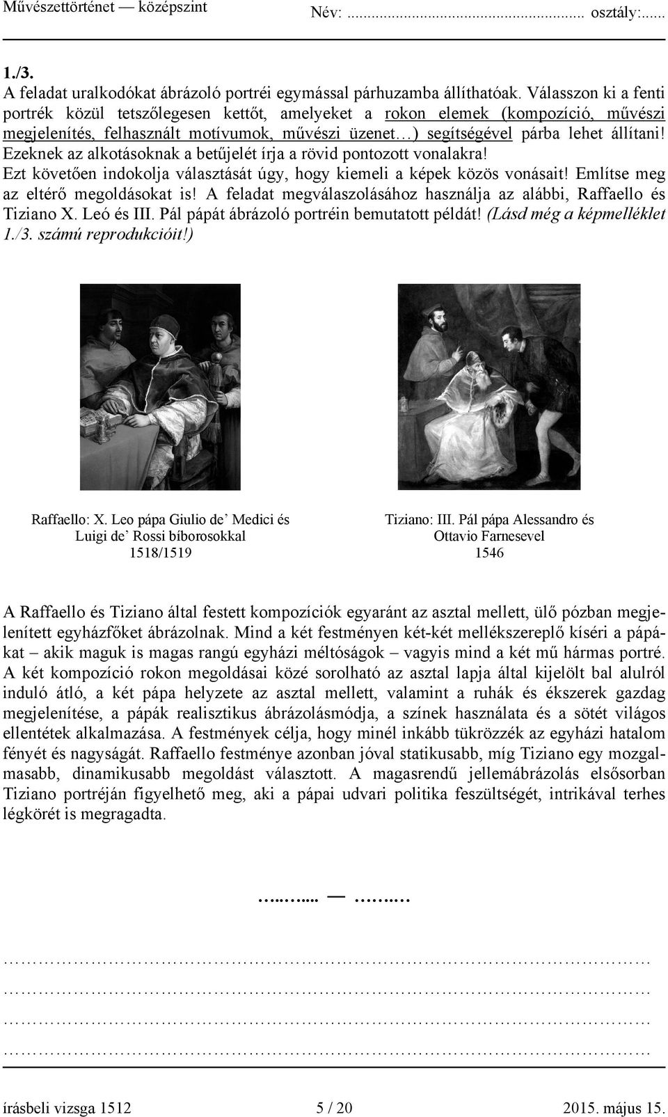 Ezeknek az alkotásoknak a betűjelét írja a rövid pontozott vonalakra! Ezt követően indokolja választását úgy, hogy kiemeli a képek közös vonásait! Említse meg az eltérő megoldásokat is!