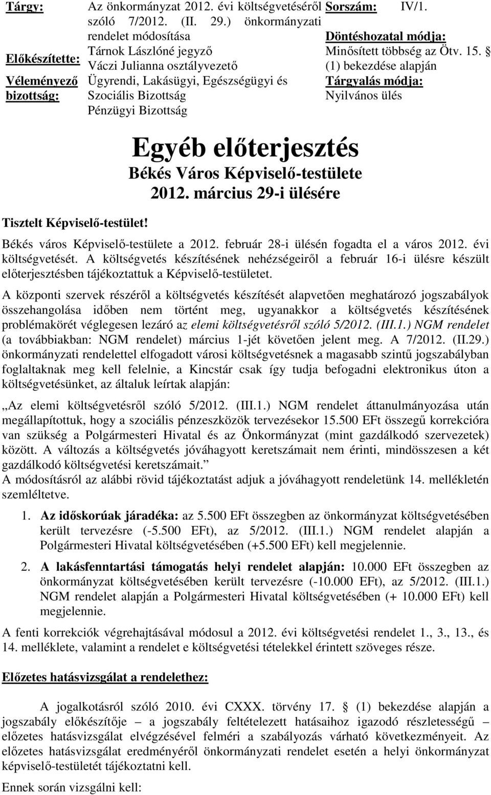 Váczi Julianna osztályvezető (1) bekezdése alapján Ügyrendi, Lakásügyi, Egészségügyi és Tárgyalás módja: Szociális Bizottság Nyilvános ülés Pénzügyi Bizottság Egyéb előterjesztés Békés Város