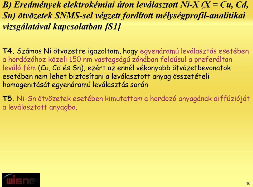 Számos Ni ötvözetre igazoltam, hogy egyenáramú leválasztás esetében a hordózóhoz közeli 150 nm vastagságú zónában feldúsul a preferáltan leváló