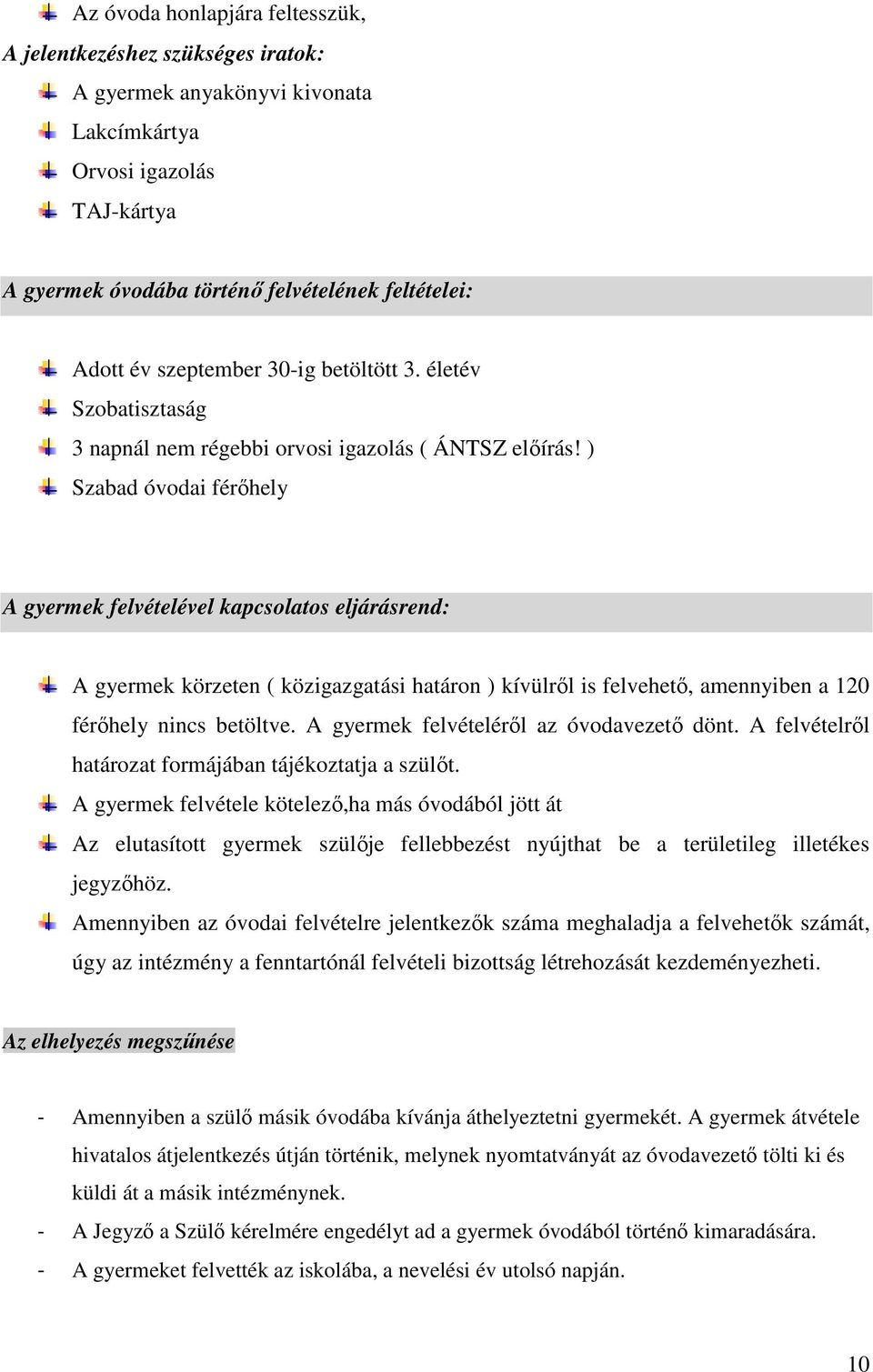 ) Szabad óvodai férıhely A gyermek felvételével kapcsolatos eljárásrend: A gyermek körzeten ( közigazgatási határon ) kívülrıl is felvehetı, amennyiben a 120 férıhely nincs betöltve.