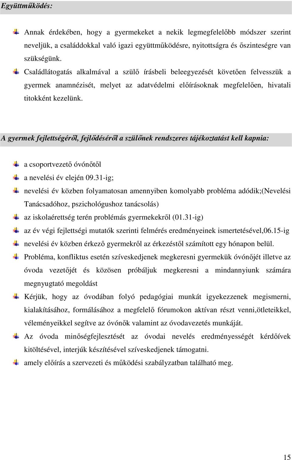 A gyermek fejlettségérıl, fejlıdésérıl a szülınek rendszeres tájékoztatást kell kapnia: a csoportvezetı óvónıtıl a nevelési év elején 09.