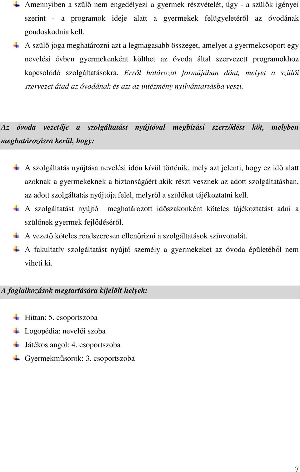 Errıl határozat formájában dönt, melyet a szülıi szervezet átad az óvodának és azt az intézmény nyilvántartásba veszi.