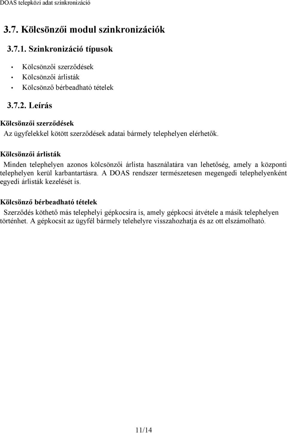 Kölcsönzői árlisták Minden telephelyen azonos kölcsönzői árlista használatára van lehetőség, amely a központi telephelyen kerül karbantartásra.