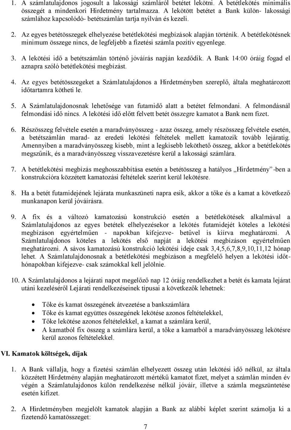 A betétlekötésnek minimum összege nincs, de legfeljebb a fizetési számla pozitív egyenlege. 3. A lekötési idő a betétszámlán történő jóváírás napján kezdődik.