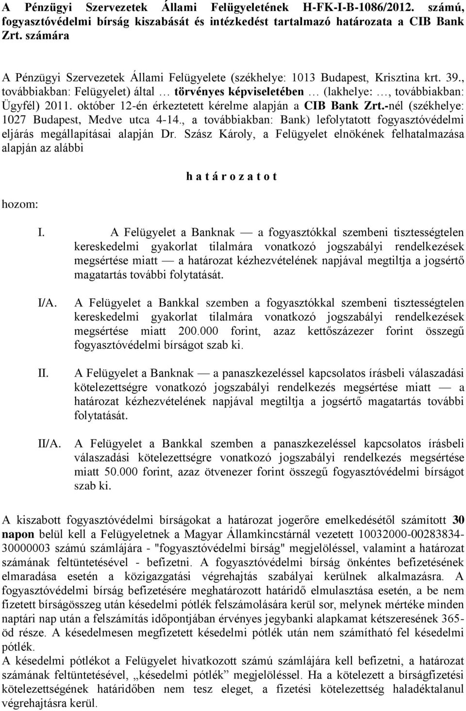 október 12-én érkeztetett kérelme alapján a CIB Bank Zrt.-nél (székhelye: 1027 Budapest, Medve utca 4-14., a továbbiakban: Bank) lefolytatott fogyasztóvédelmi eljárás megállapításai alapján Dr.