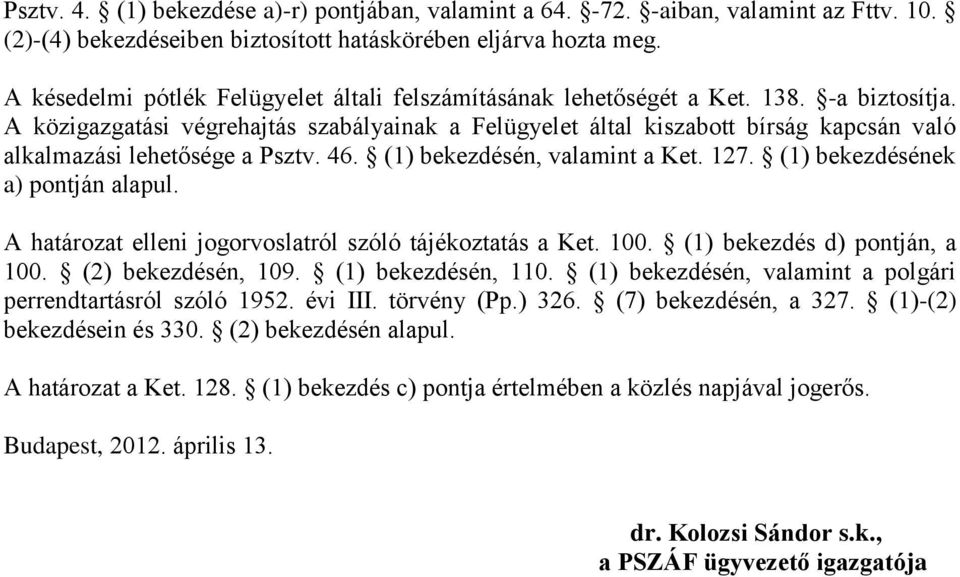 A közigazgatási végrehajtás szabályainak a Felügyelet által kiszabott bírság kapcsán való alkalmazási lehetősége a Psztv. 46. (1) bekezdésén, valamint a Ket. 127. (1) bekezdésének a) pontján alapul.