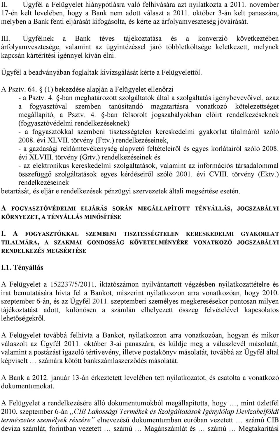 Ügyfélnek a Bank téves tájékoztatása és a konverzió következtében árfolyamvesztesége, valamint az ügyintézéssel járó többletköltsége keletkezett, melynek kapcsán kártérítési igénnyel kíván élni.