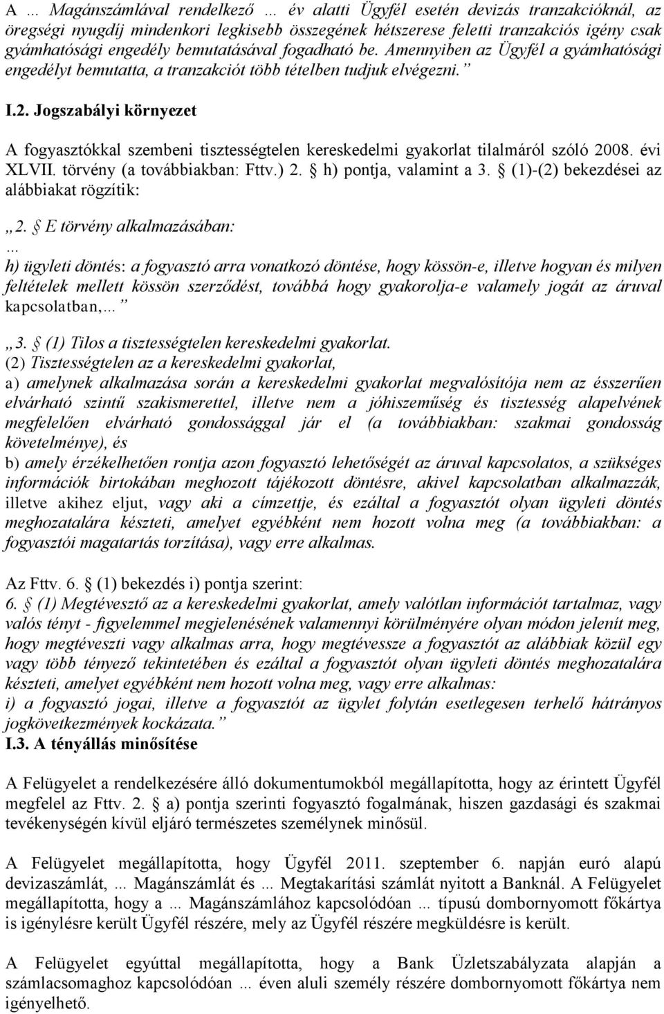 Jogszabályi környezet A fogyasztókkal szembeni tisztességtelen kereskedelmi gyakorlat tilalmáról szóló 2008. évi XLVII. törvény (a továbbiakban: Fttv.) 2. h) pontja, valamint a 3.